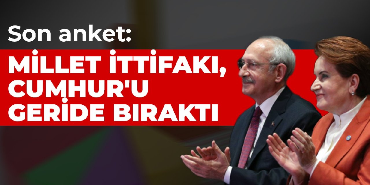 Son anket Millet İttifakı Cumhur u geride bıraktı