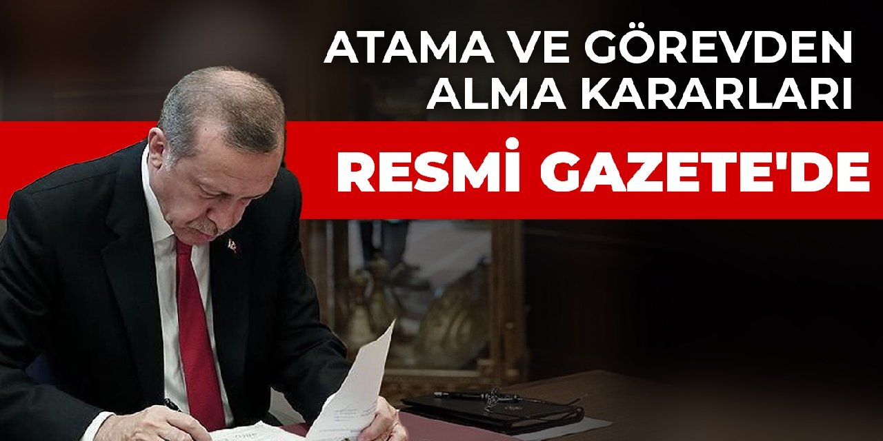 Atama ve görevden alma kararları Resmi Gazete de