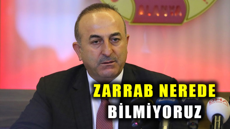 Çavuşoğlu'ndan Zarrab açıklaması: "Nerede olduğunu bilmiyoruz"