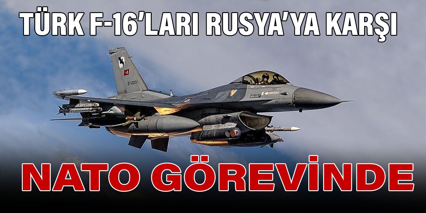 Türk F-16'ları Rusya'ya karşı NATO görevinde