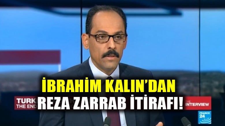 İbrahim Kalın'dan Reza Zarrab itirafı: İran ile bu ticareti yapmak zorundaydık