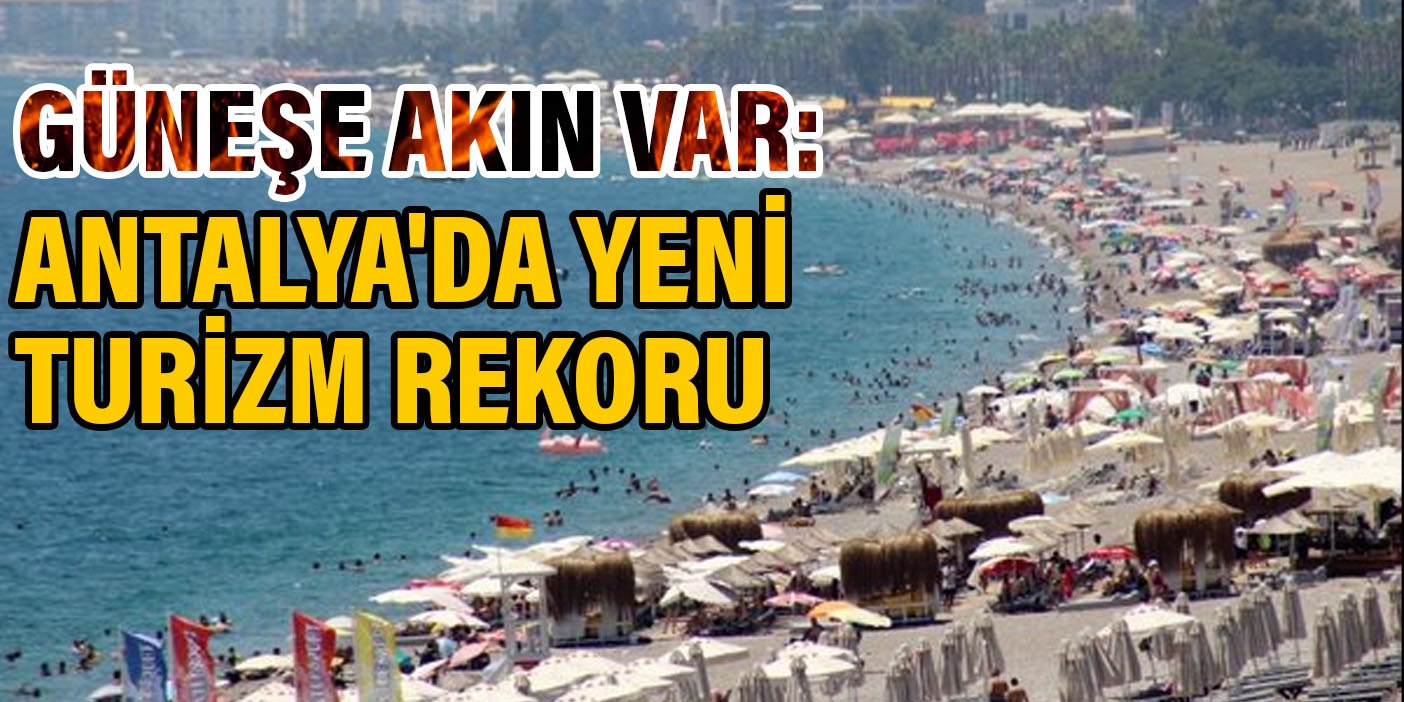 Güneşe akın var: Antalya'da yeni turizm rekoru