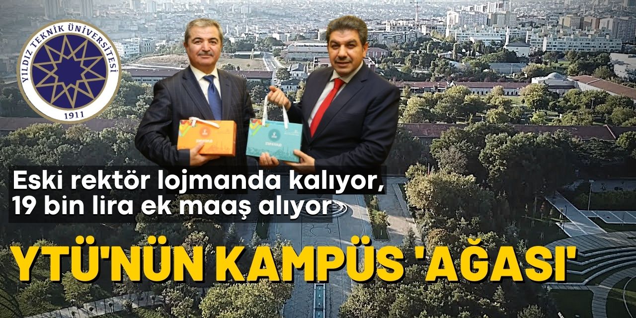 YTÜ'nün kampüs ağası: Eski rektör lojmanda kalıyor, 19 bin lira ek maaş alıyor
