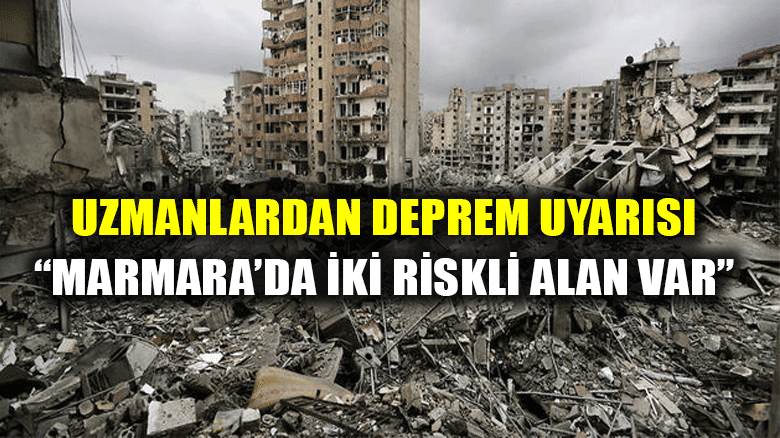 Uzmanlar Marmara depremi için uyardı: "İki riskli alan var"