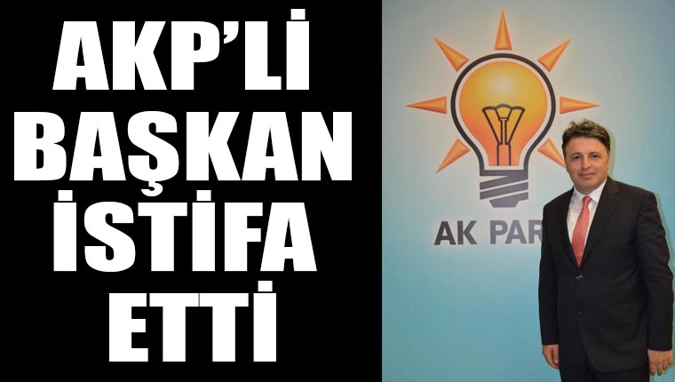 AKP'li başkan istifa etti