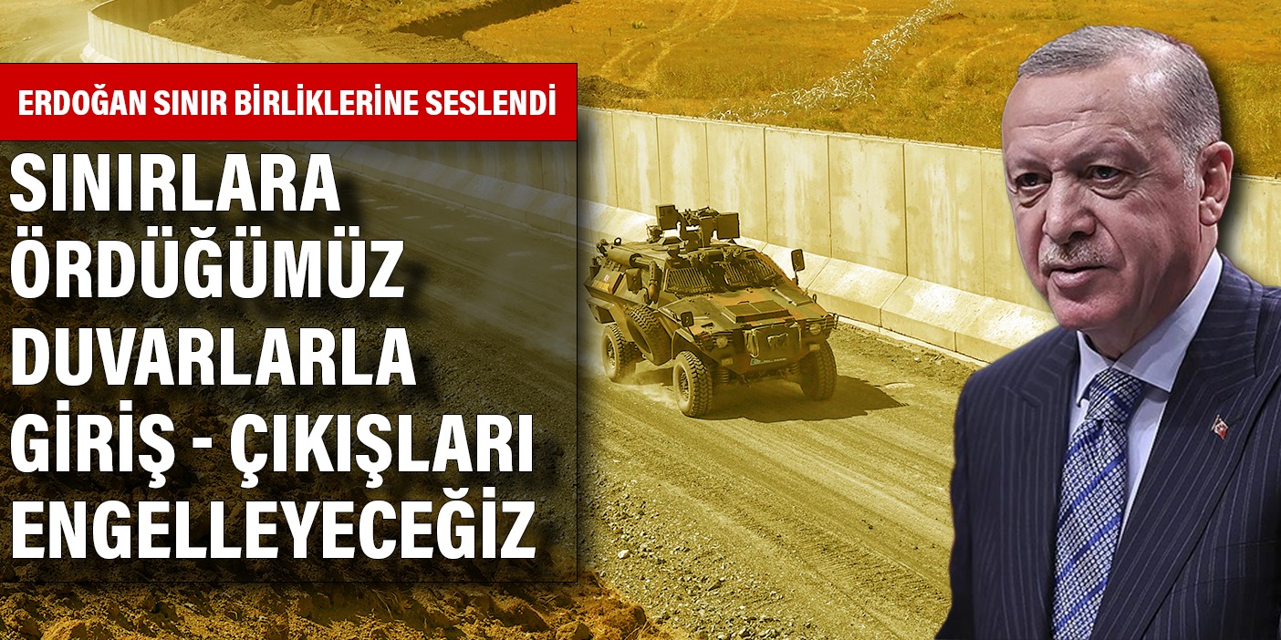 Erdoğan sınır birliklerine seslendi: Sınırlara ördüğümüz duvarlarla giriş-çıkışları engelleyeceğiz