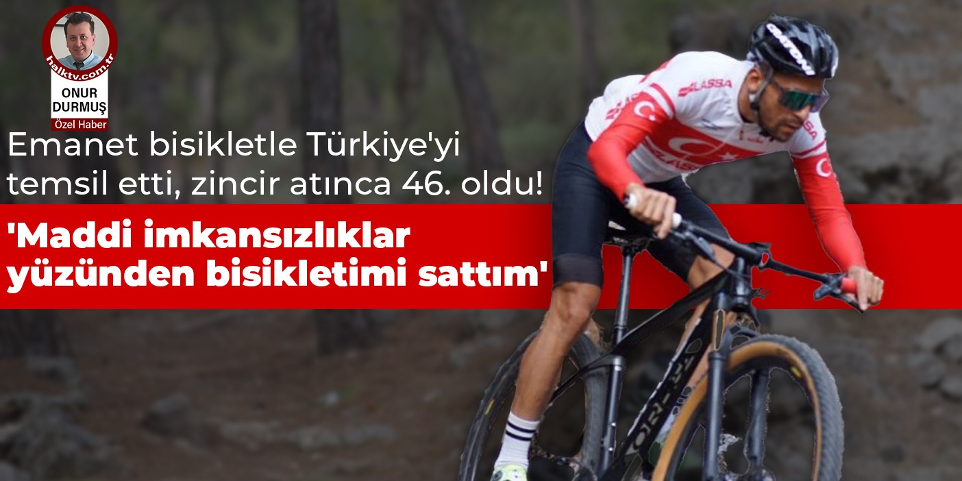 Emanet bisikletle Türkiye'yi temsil etti, zincir atınca 46. oldu! 'Maddi imkansızlıklar yüzünden bisikletimi sattım'