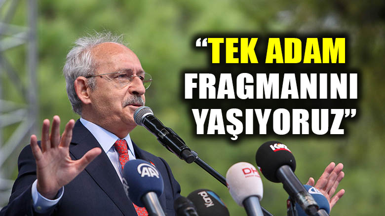 Kemal Kılıçdaroğlu: Tek adam fragmanını yaşıyoruz