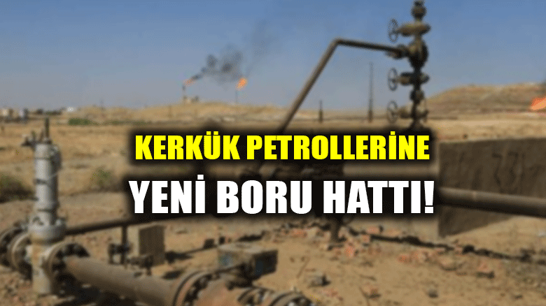 Kerkük petrolleri için yeni boru hattı!