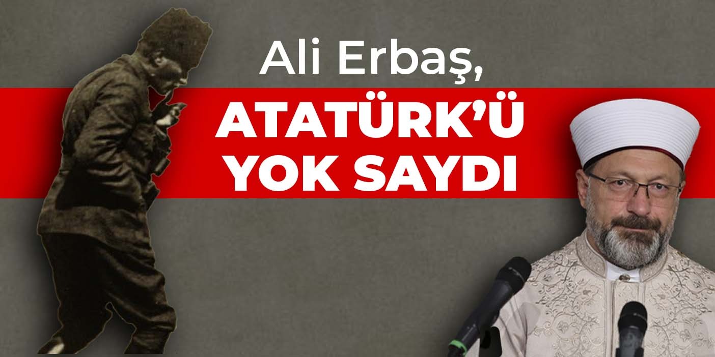 Ali Erbaş, Atatürk’ü yok saydı