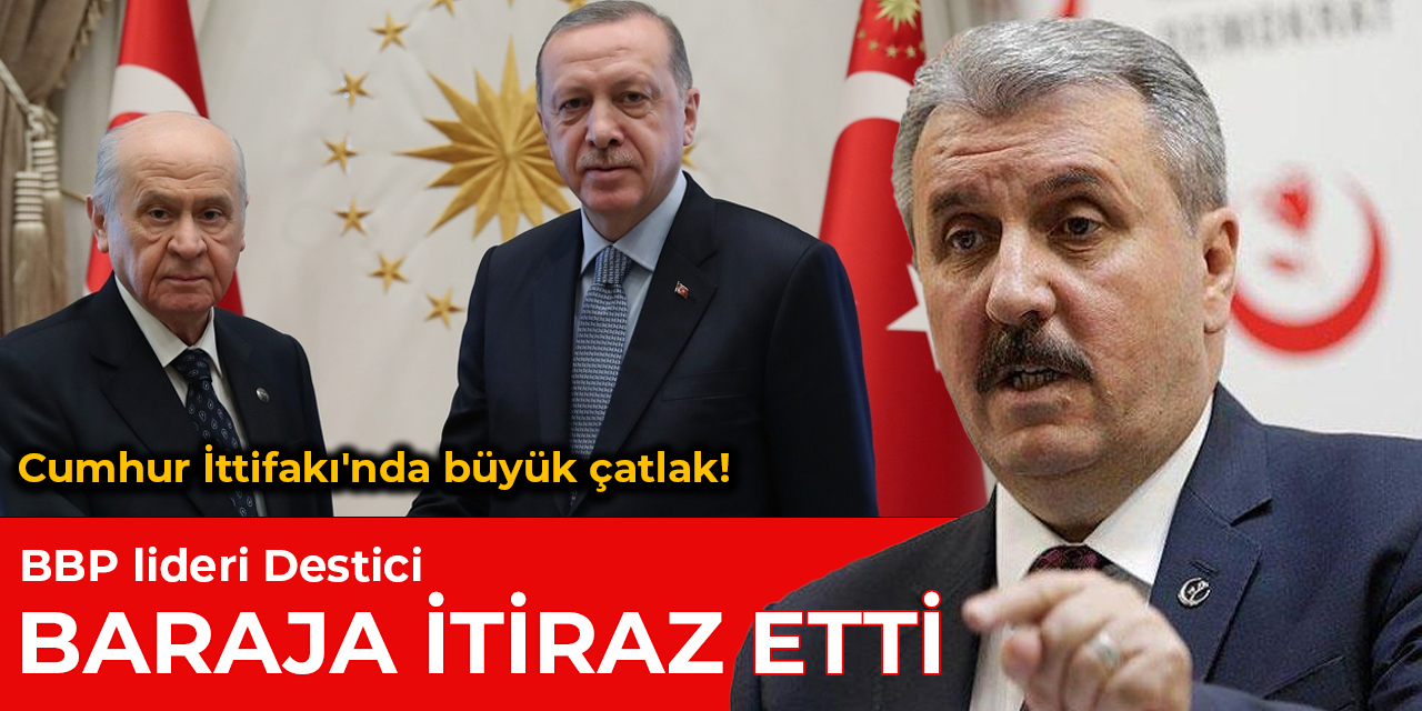 BBP lideri Destici AKP ve MHP'nin seçim barajı uzlaşmasına  itiraz etti
