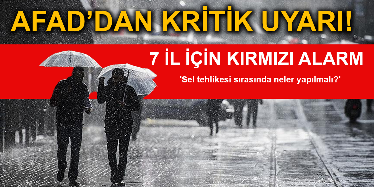 AFAD'dan kritik uyarı! 7 il için kırmızı alarm