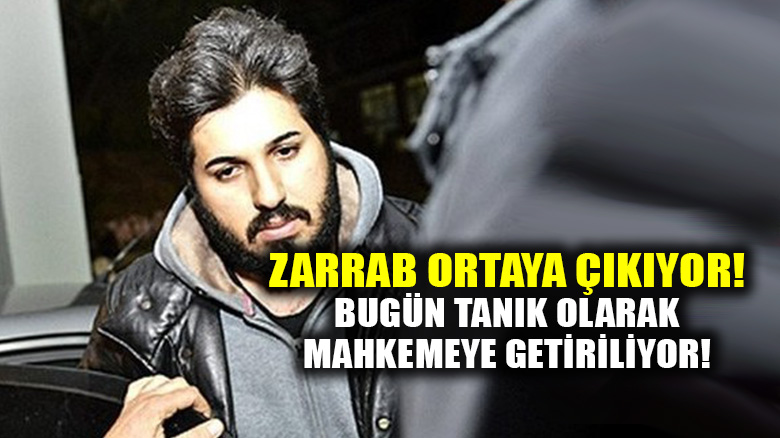 Reza Zarrab bugün tanık olarak duruşmaya çıkacak!