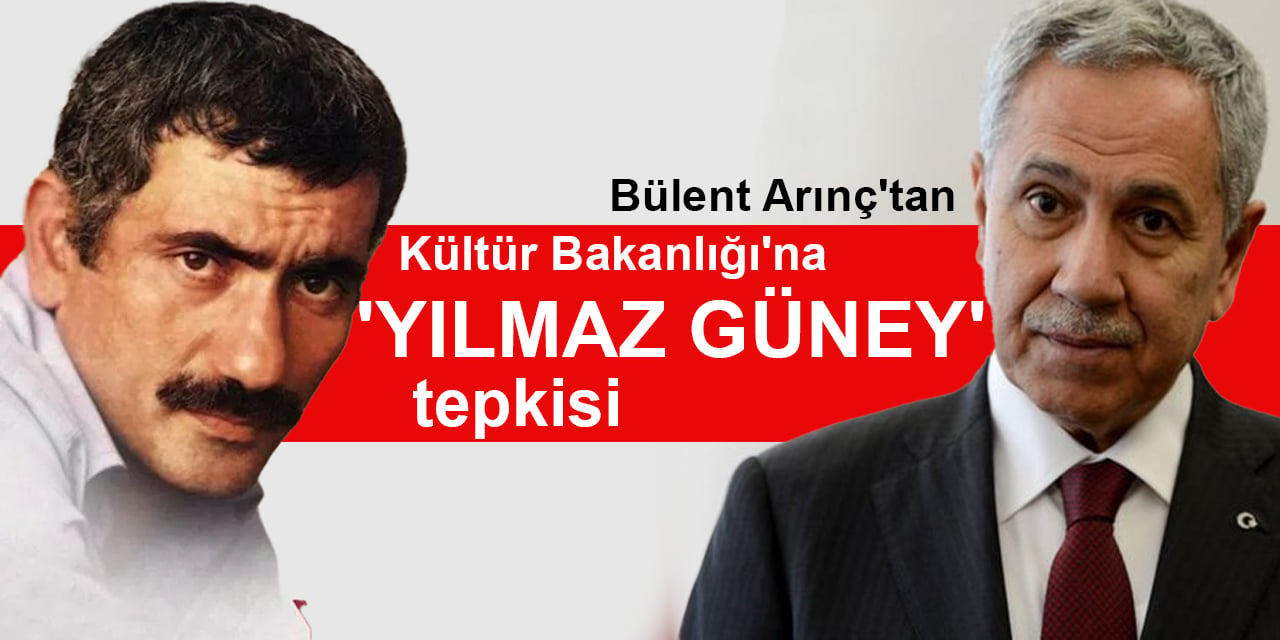 Bülent Arınç'tan Kültür Bakanlığı'na 'Yılmaz Güney' tepkisi