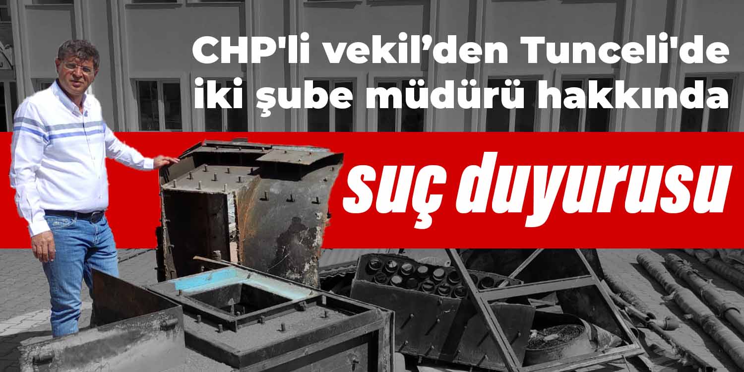 CHP'li vekilden, Tunceli'de iki şube müdürü hakkında suç duyurusu