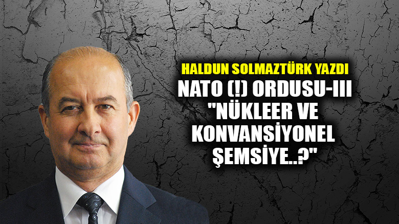 NATO (!) Ordusu-III: "Nükleer ve konvansiyonel şemsiye..?"