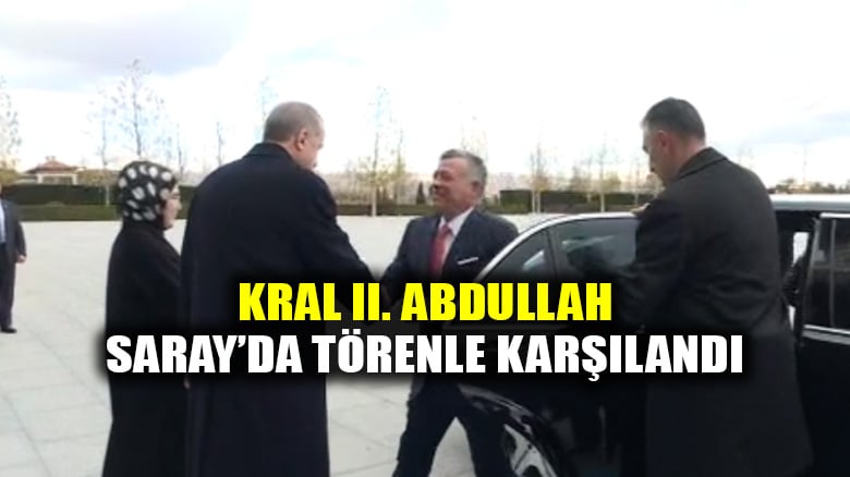 Ürdün Kralı II. Abdullah Ankara'da; ABD'nin Kudüs kararı konuşulacak