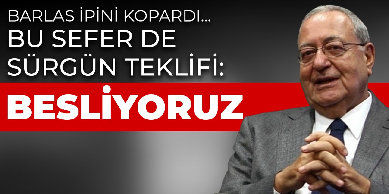 Barlas ipini kopardı... Bu sefer de sürgün teklifi: Besliyoruz