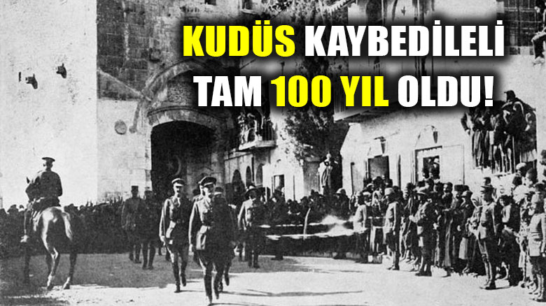 Kudüs kaybedileli 100 yıl oldu!