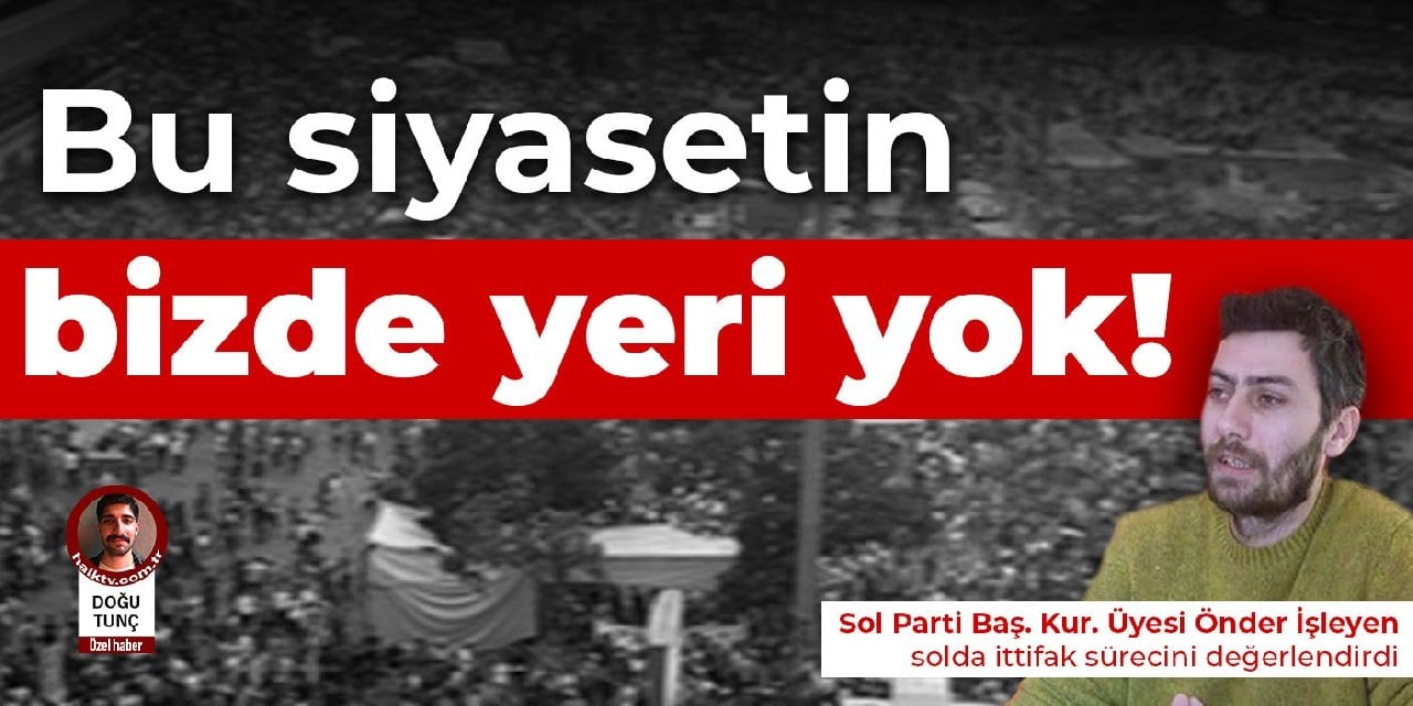 Bu siyasetin bizde yeri yok!