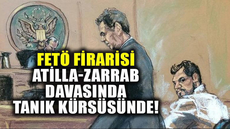 Atilla-Zarrab Davasında 10. duruşma: "FETÖ'cü polis" tanık kürsüsünde!