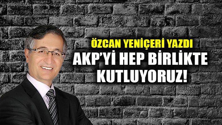 AKP’yi Hep Birlikte Kutluyoruz!