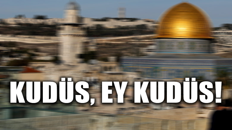 Kudüs, ey Kudüs!