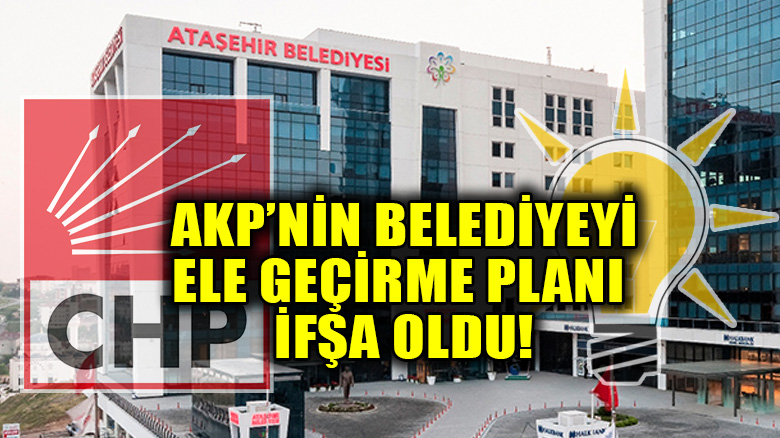 AKP'nin Ataşehir'de belediyeyi ele geçirme planı: 4 CHP'li üyeyi iknaya çalışıyorlar!