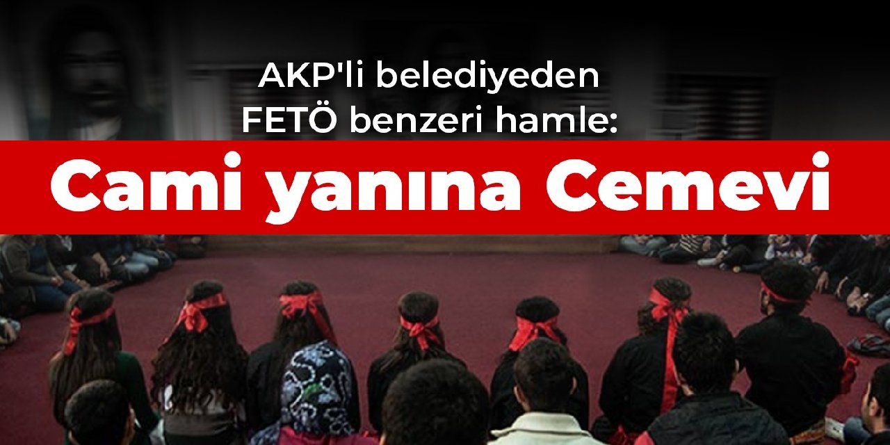 AKP'li belediyeden FETÖ benzeri hamle: Cami yanına Cemevi