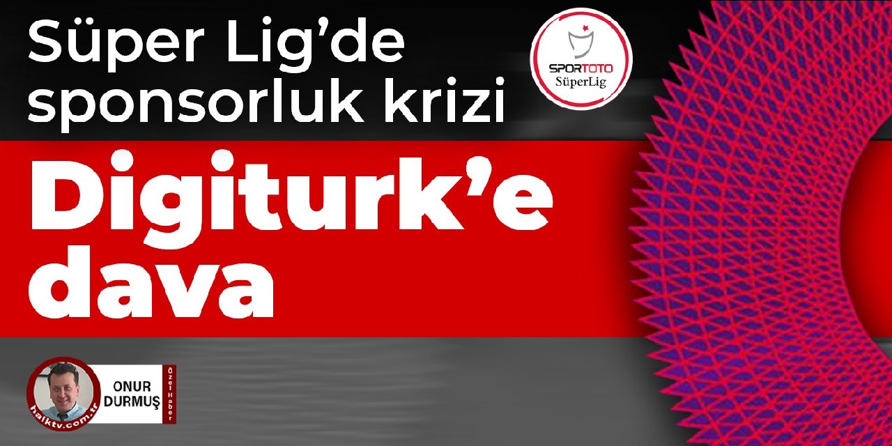 Süper Lig'de sponsorluk krizi: Digitürk'e dava