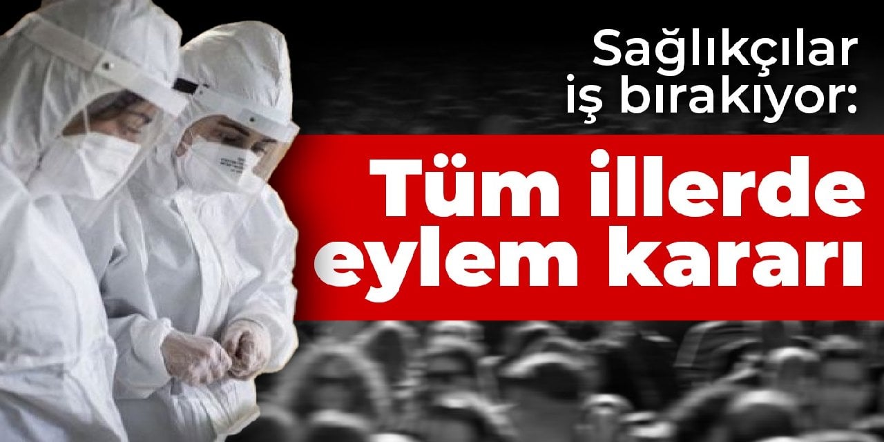 Sağlıkçılar iş bırakıyor: Tüm illerde eylem kararı