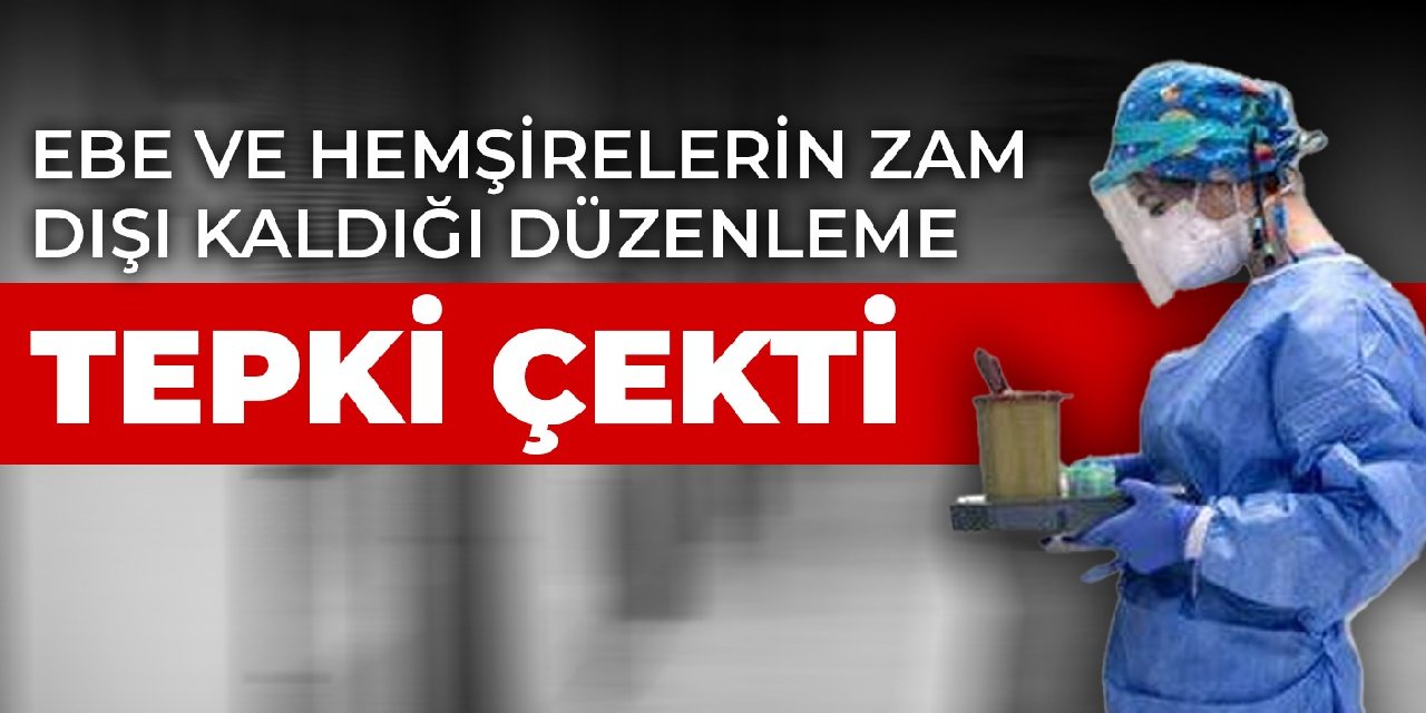 Ebe ve hemşirelerin zam dışı kaldığı düzenleme tepki çekti