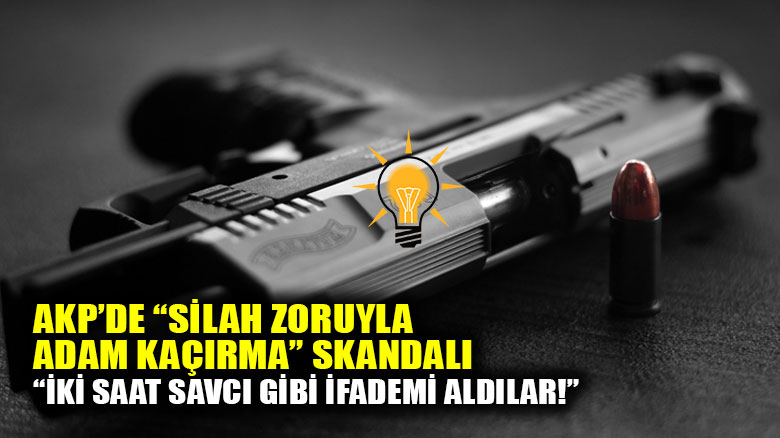 AKP'li Belediye Başkanları adam kaçırıp silahla sorguya çektiler!
