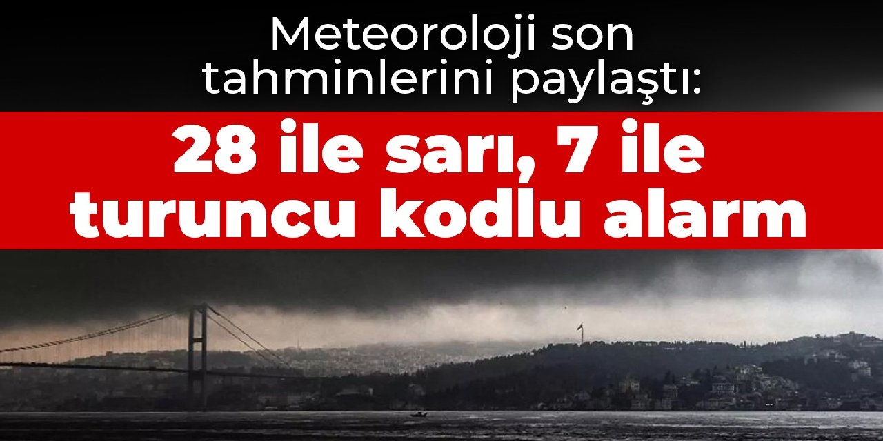 Meteoroloji son tahminlerini paylaştı: 28 ile sarı, 7 ile turuncu kodlu alarm