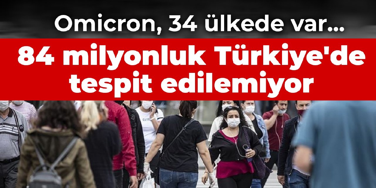 Omicron, 34 ülkede var... 84 milyonluk Türkiye'de tespit edilemiyor