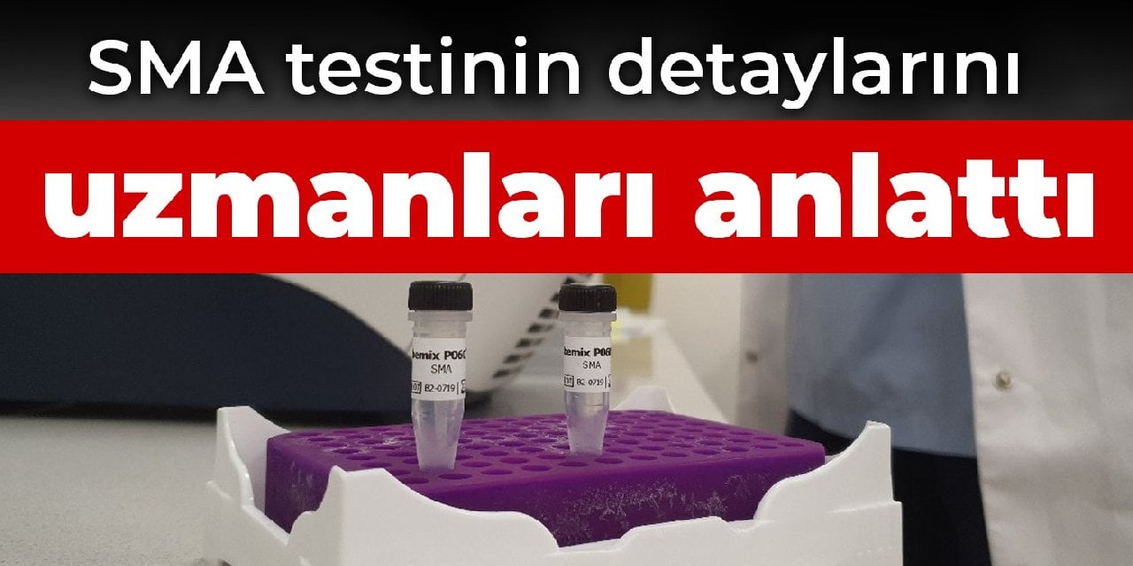 SMA testinin detaylarını uzmanları anlattı