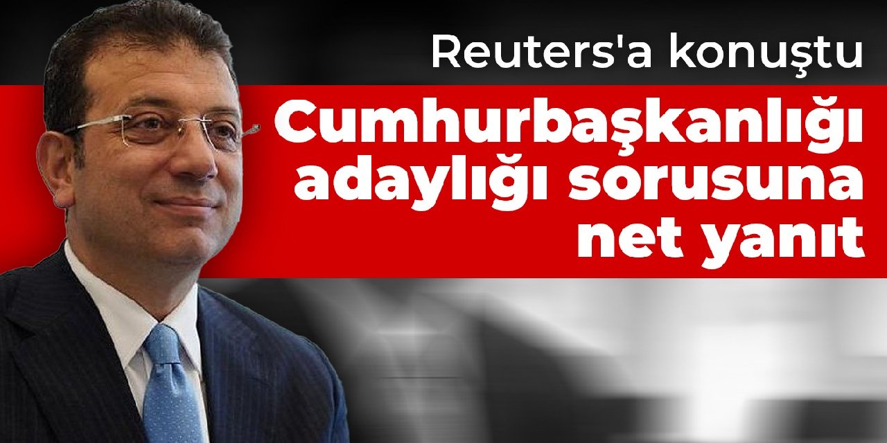 İmamoğlu Reuters'a konuştu: Cumhurbaşkanlığı adaylığı sorusuna net yanıt