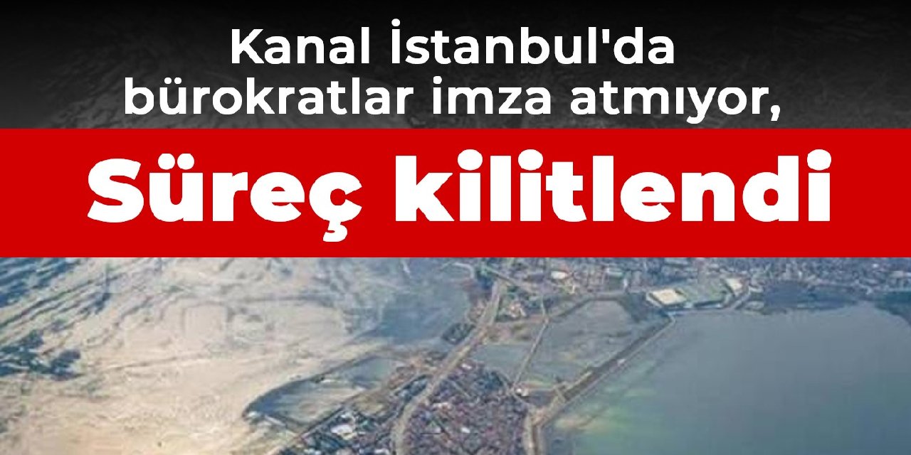 Kulis: Kanal İstanbul'da bürokratlar imza atmıyor, süreç kilitlendi