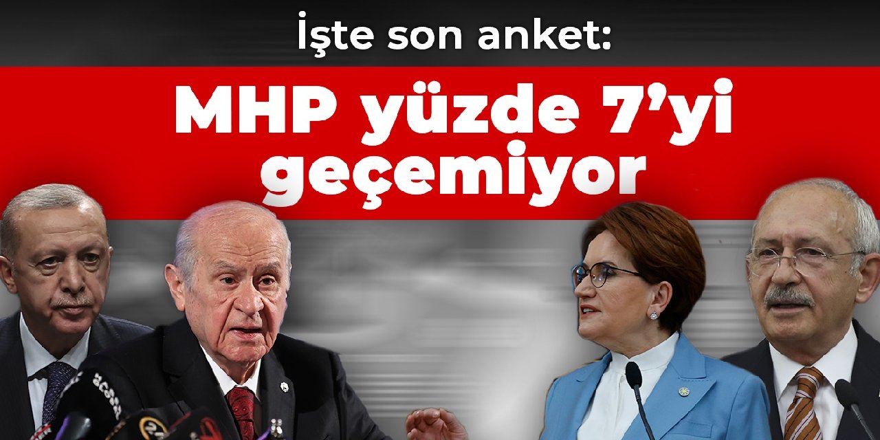 İşte son anket: MHP yüzde 7’yi geçemiyor