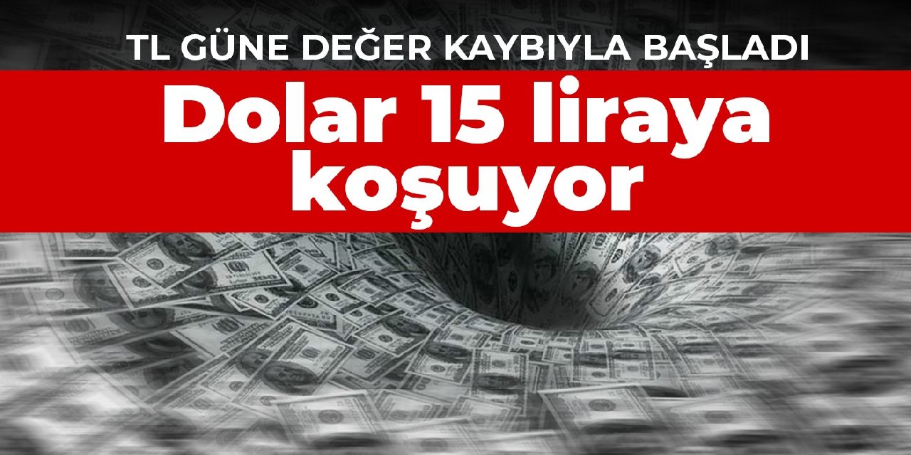 TL güne değer kaybıyla başladı! Dolar 15 liraya koşuyor