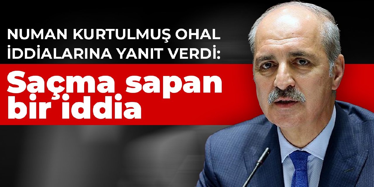 Numan Kurtulmuş OHAL iddialarına yanıt verdi: Saçma sapan bir iddia