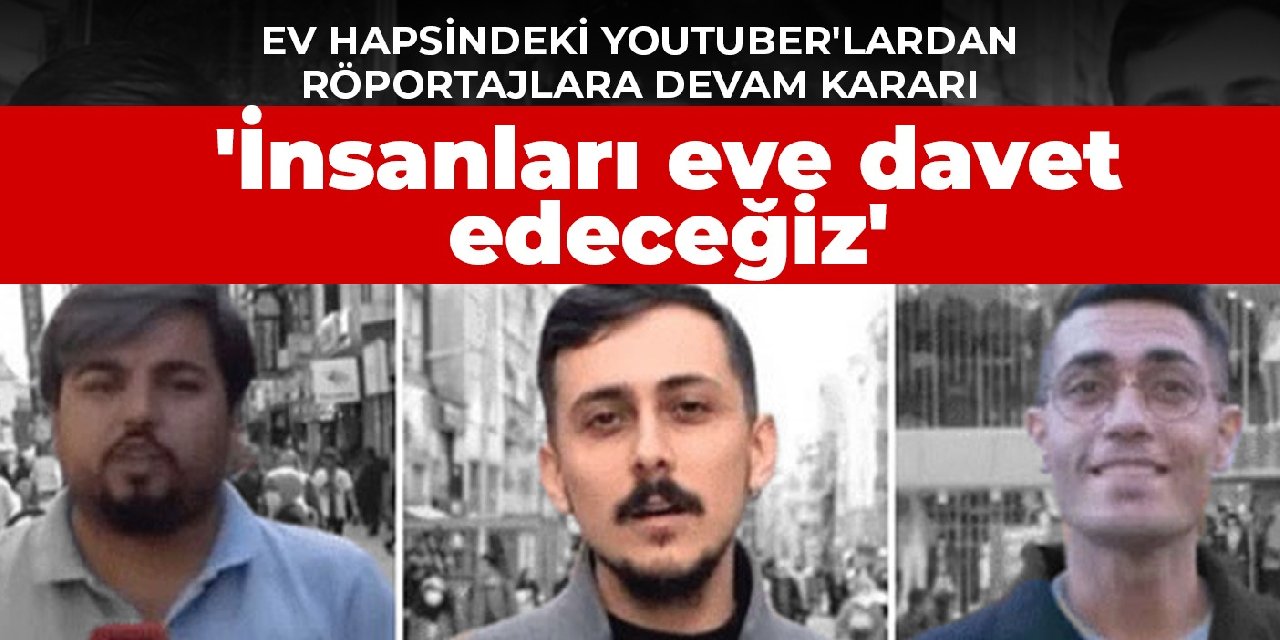 Ev hapsindeki Youtuber'lardan röportajlara devam kararı: 'İnsanları eve davet edeceğiz'