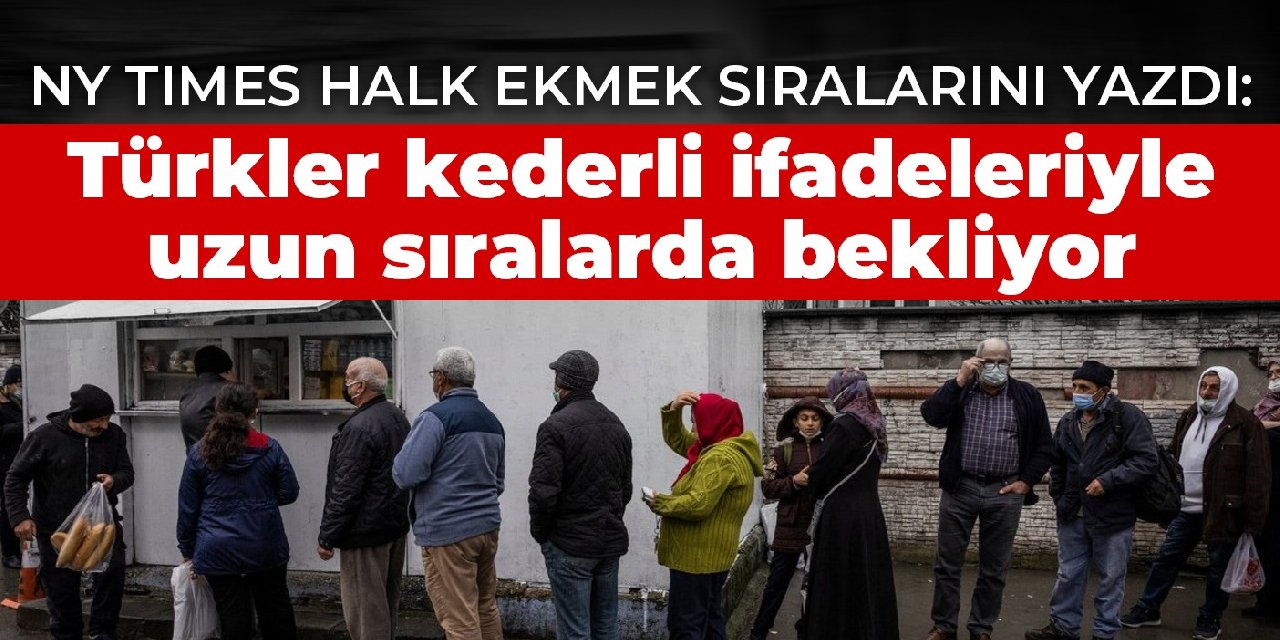 NY Times Halk Ekmek sıralarını yazdı: Türkler kederli ifadeleriyle uzun sıralarda bekliyor