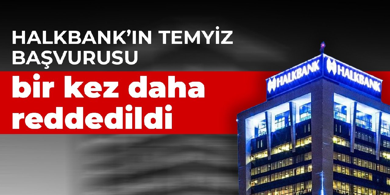 Halkbank’ın temyiz başvurusu bir kez daha reddedildi