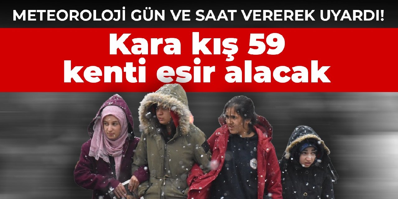 Meteoroloji gün ve saat vererek uyardı! Kara kış 59 kenti esir alacak