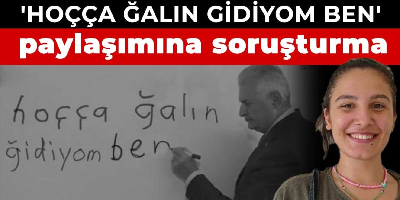 'Hoçça ğalın gidiyom ben' capsi soruşturma konusu oldu