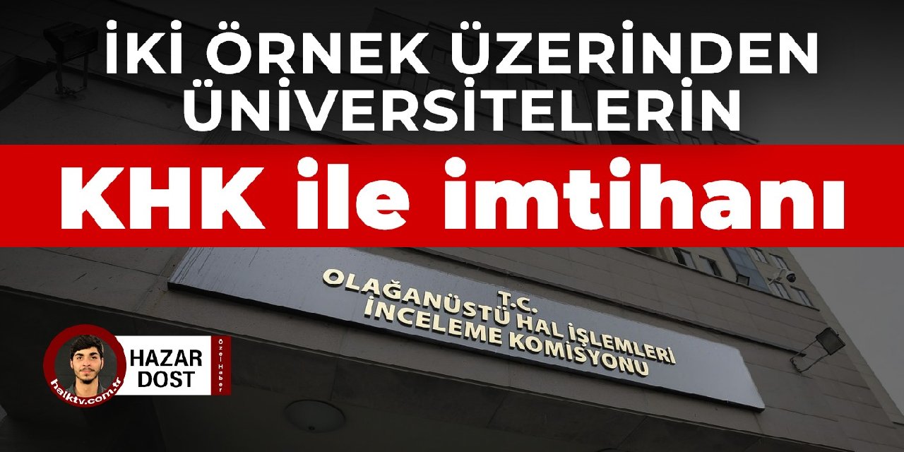 İki örnek üzerinden üniversitelerin KHK ile imtihanı