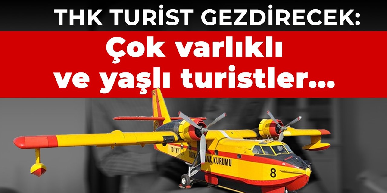 THK turist gezdirecek: Çok varlıklı ve yaşlı turistler...