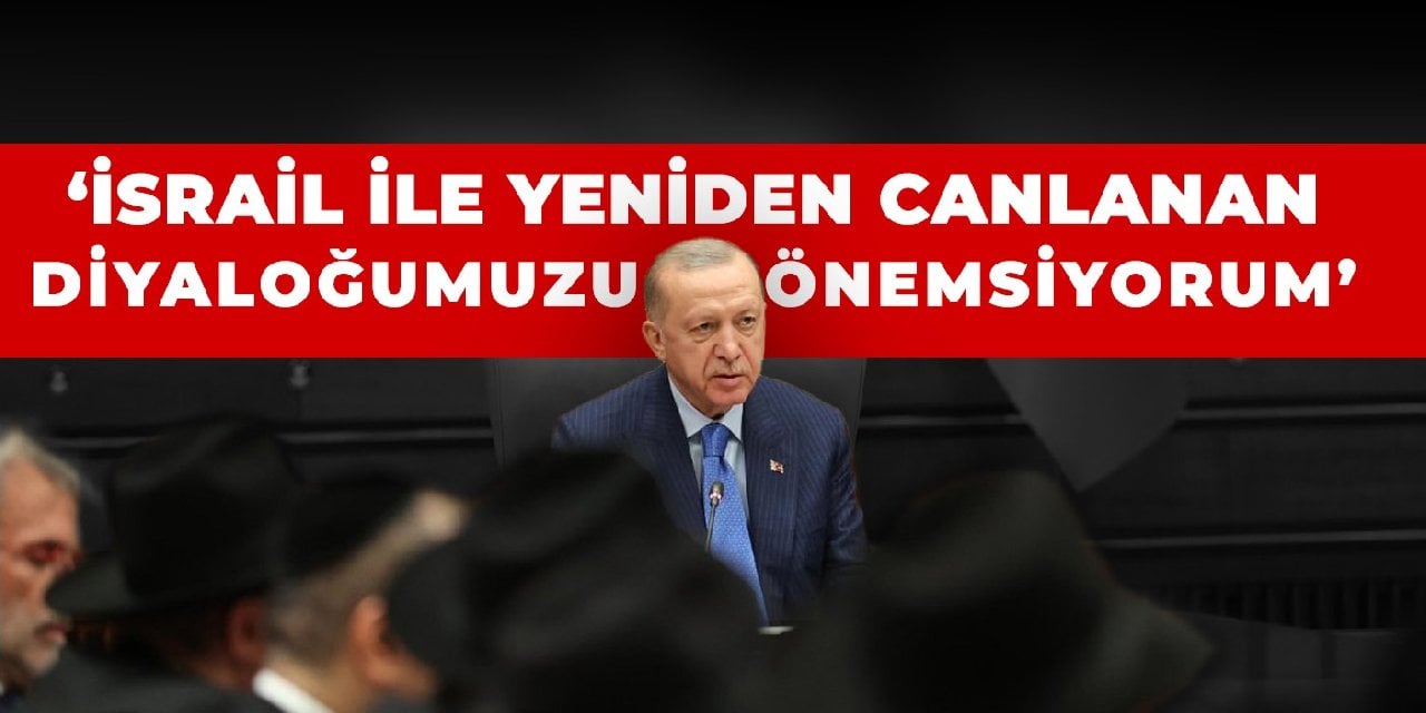 Cumhurbaşkanı Erdoğan: İsrail ile yeniden canlanan diyaloğumuzu önemsiyorum