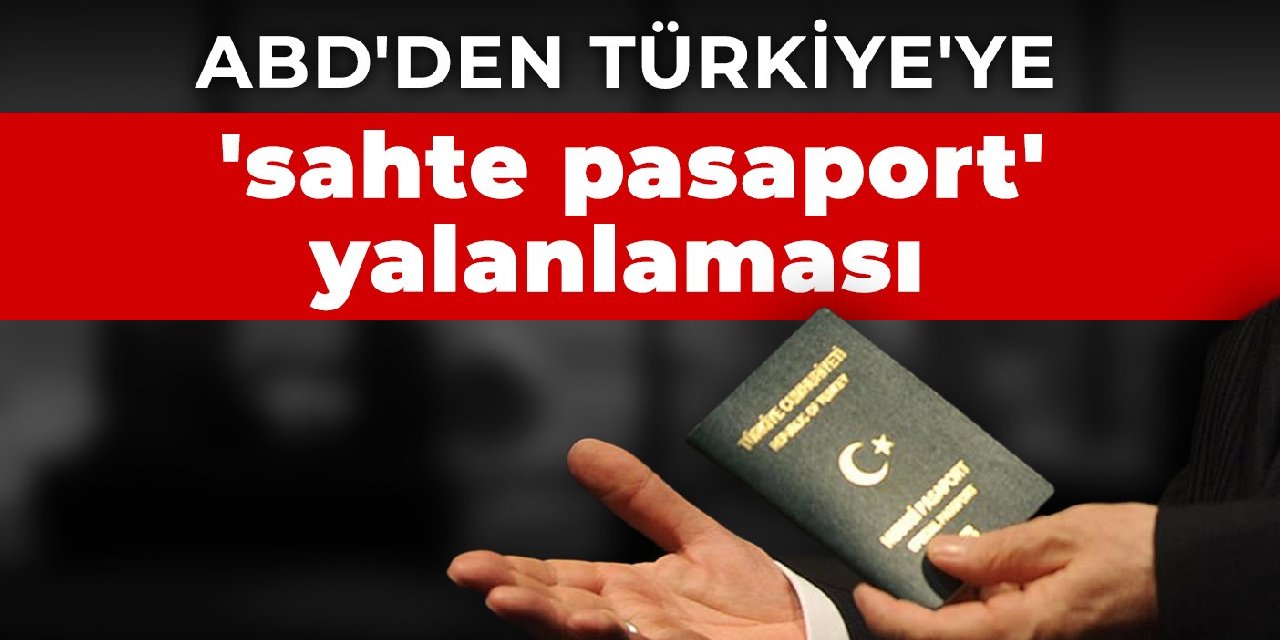 ABD'den Türkiye'ye 'sahte pasaport' yalanlaması